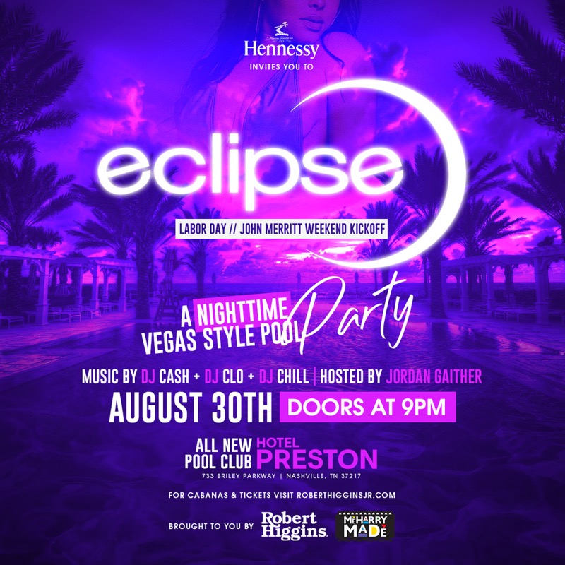 ECLIPSE:A NIGHTTIME VEGAS STYLE POOL PARTY Friday, August 30th • Door Open at 9pm The All New Pool Club at Hotel Preston733 Briley Parkway Nashville, TN 37217
